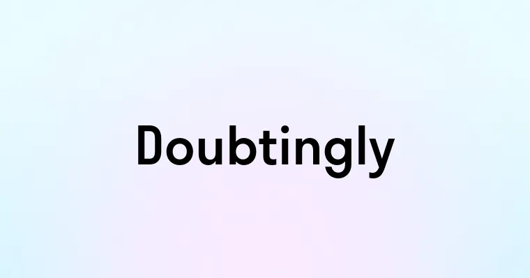 Doubtingly