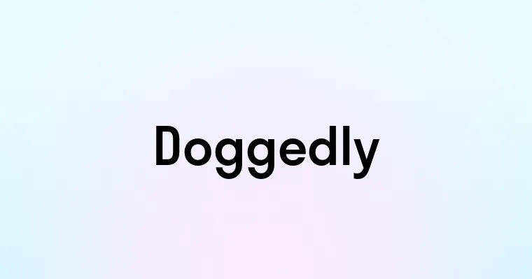 Doggedly