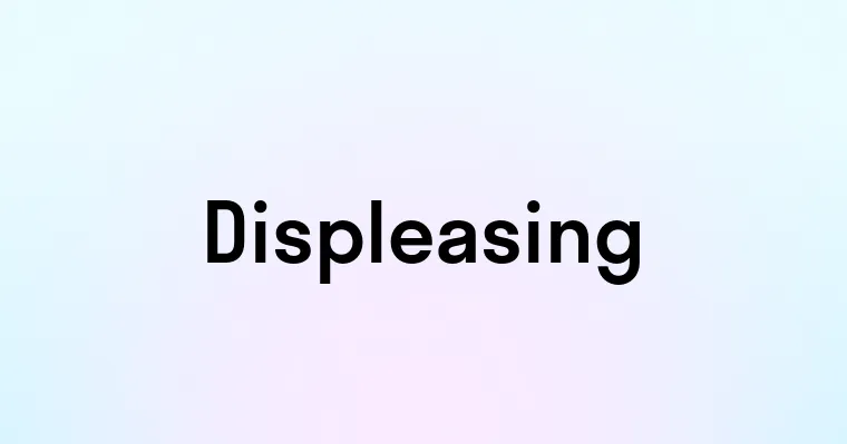 Displeasing