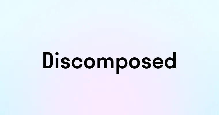 Discomposed