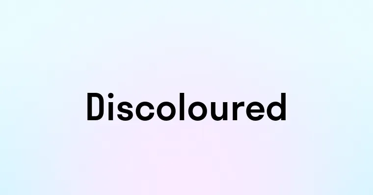 Discoloured