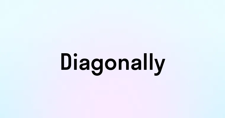 Diagonally