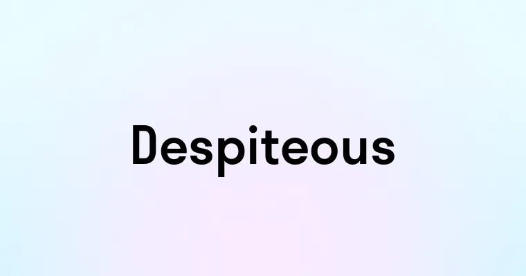 Despiteous