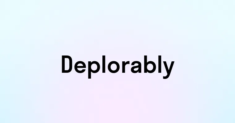 Deplorably