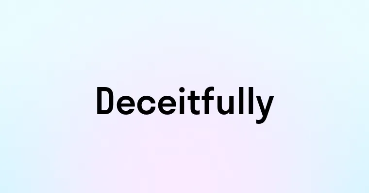 Deceitfully