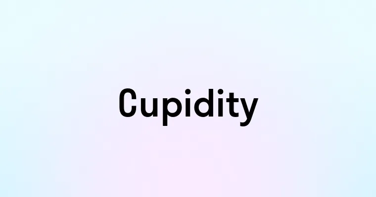 Cupidity