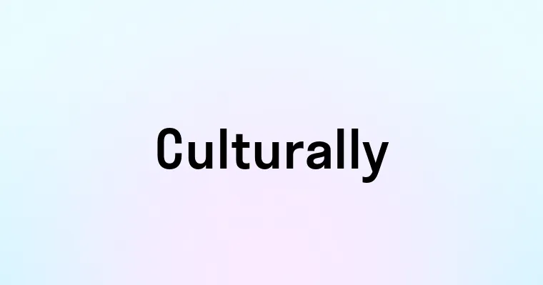 Culturally