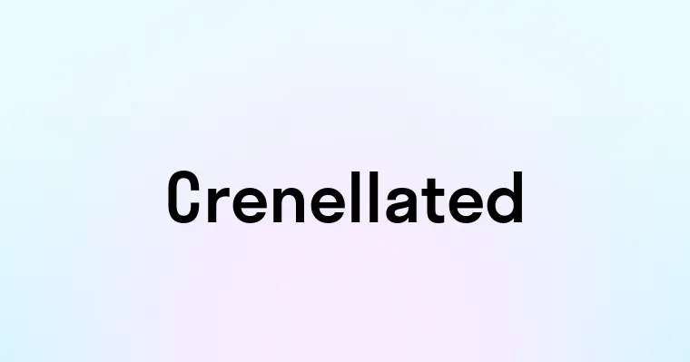 Crenellated