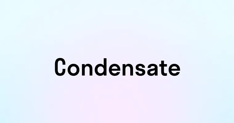 Condensate