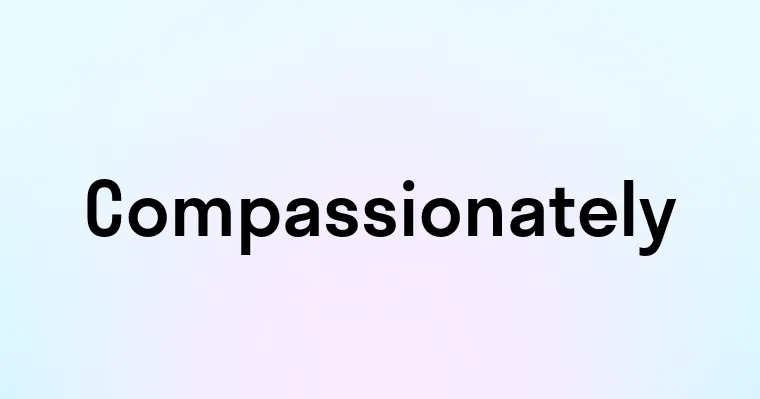 Compassionately