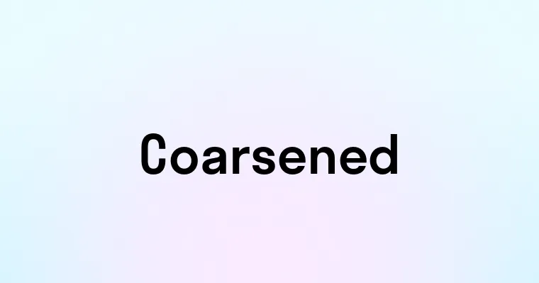 Coarsened