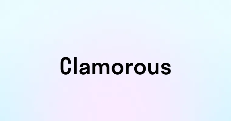 Clamorous