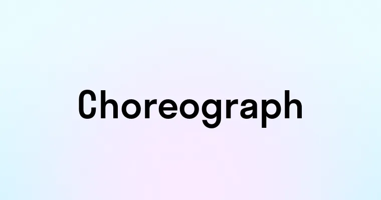 Choreograph