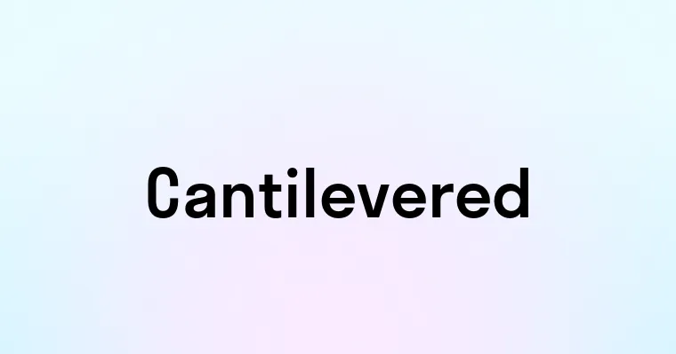 Cantilevered