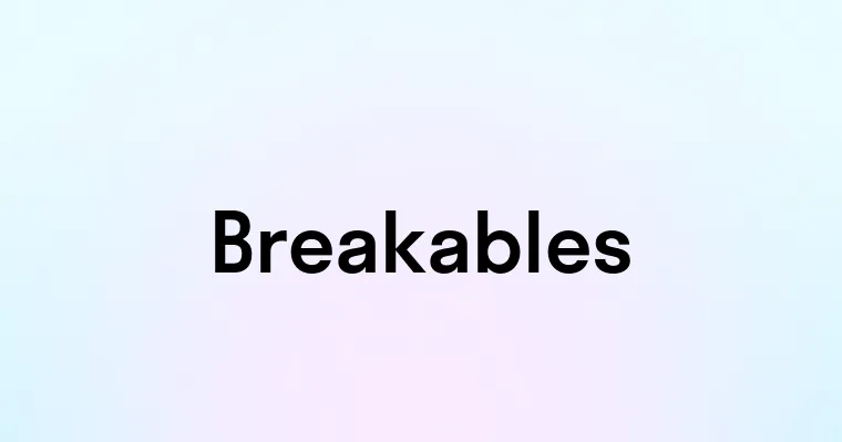 Breakables