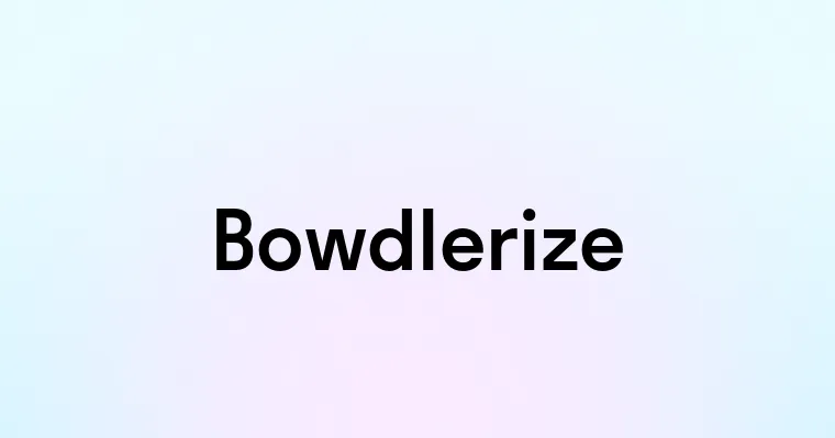 Bowdlerize — перевод, транскрипция, произношение и примеры