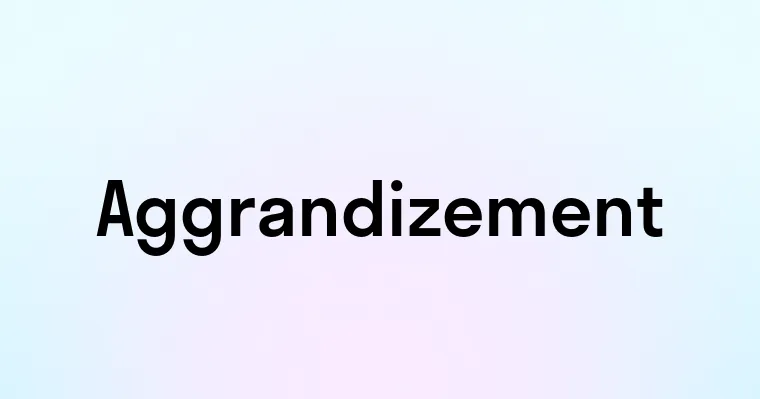 Aggrandizement