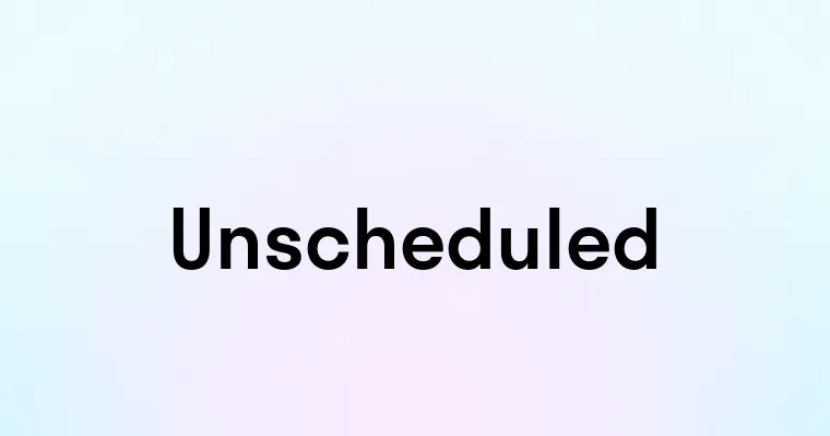 Unscheduled