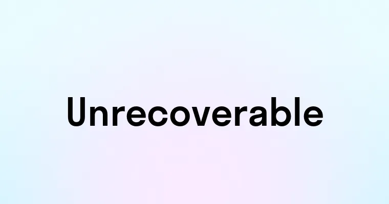 Unrecoverable