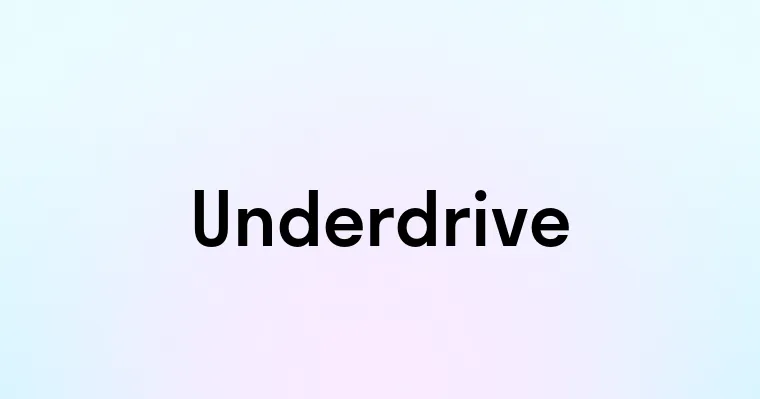 Underdrive