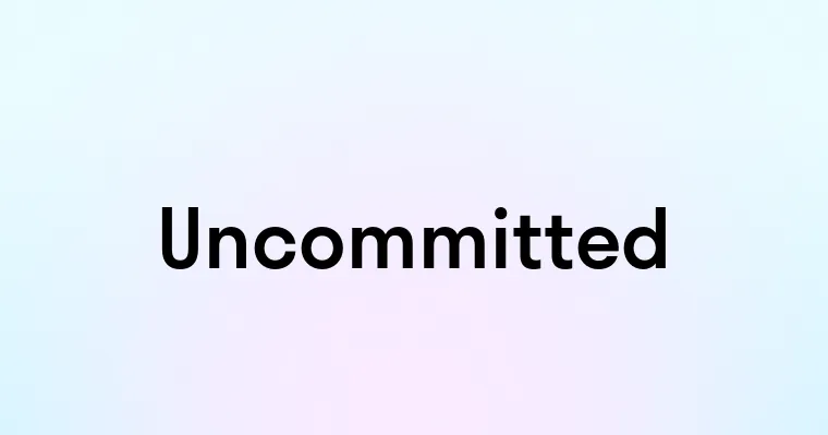 Uncommitted