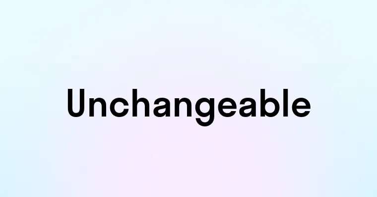 Unchangeable