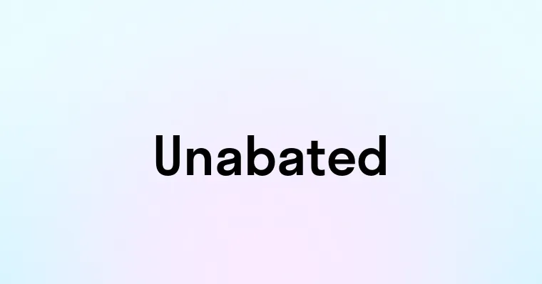 Unabated