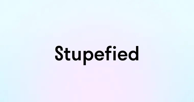 Stupefied