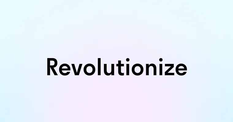 Revolutionize — перевод, транскрипция, произношение и примеры