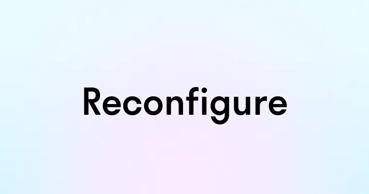 Reconfigure