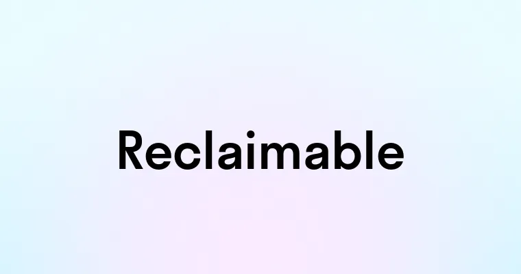 Reclaimable