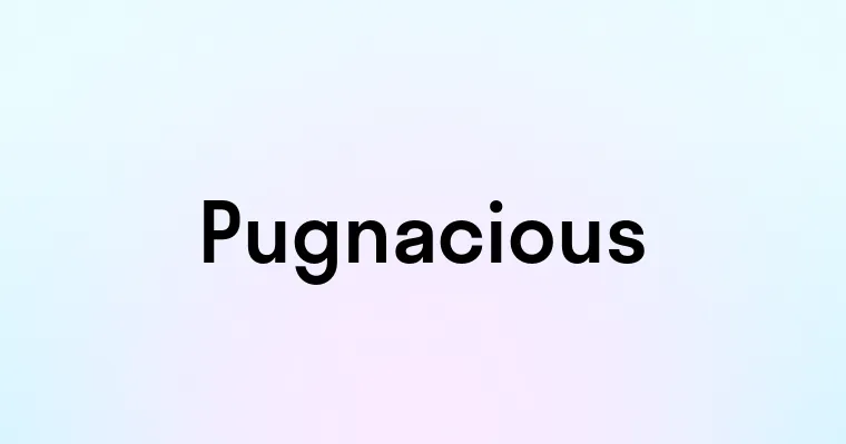 Pugnacious