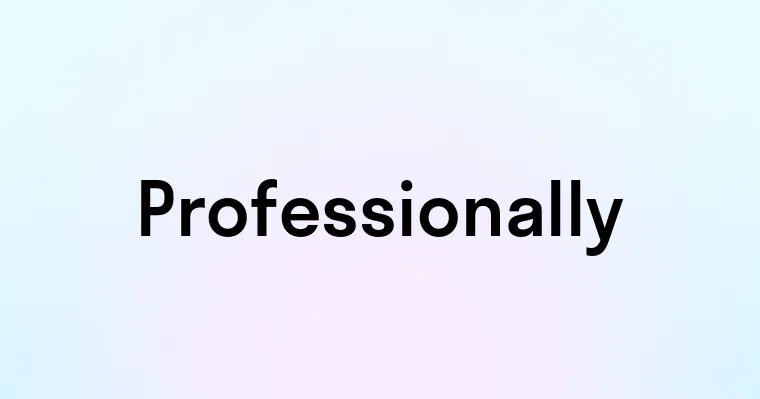 Professionally — перевод, транскрипция, произношение и примеры