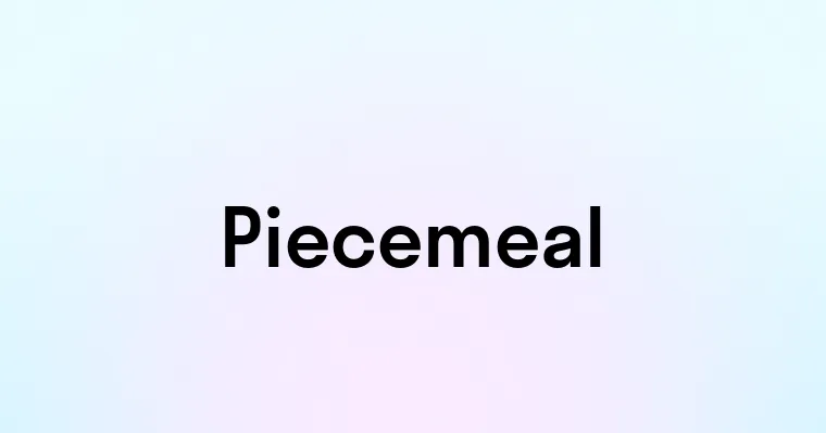 Piecemeal