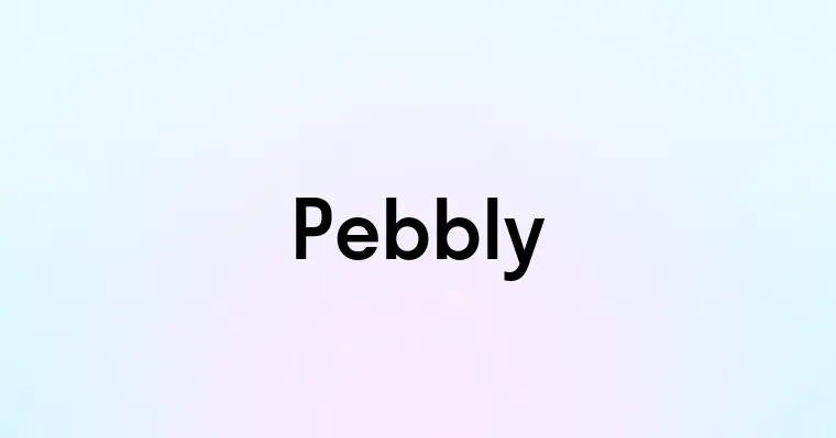 Pebbly