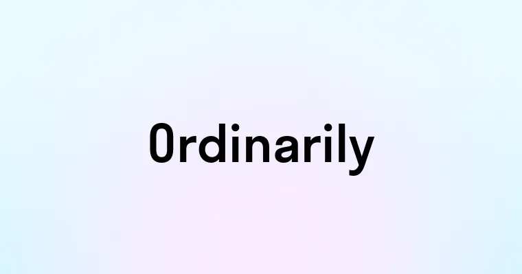 Ordinarily