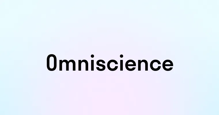Omniscience — перевод, транскрипция, произношение и примеры