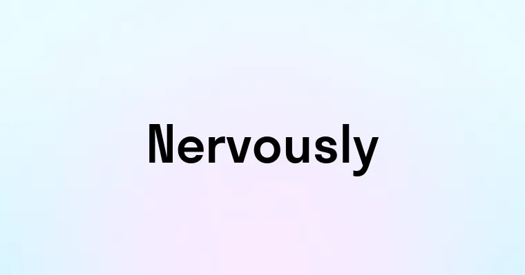 Nervously