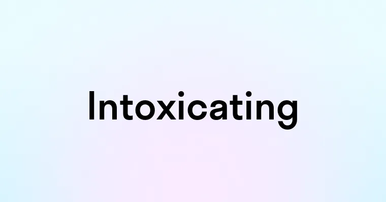 Intoxicating