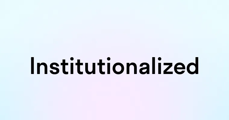 Institutionalized