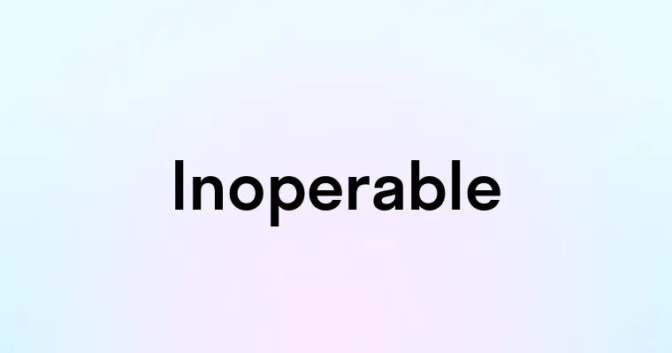 Inopratable Inoperable — перевод, транскрипция, произношение и примеры