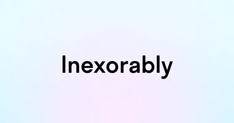 Inexorably