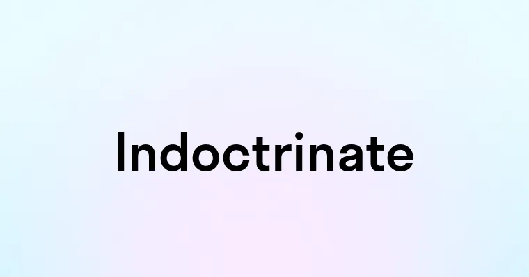 Indoctrinate