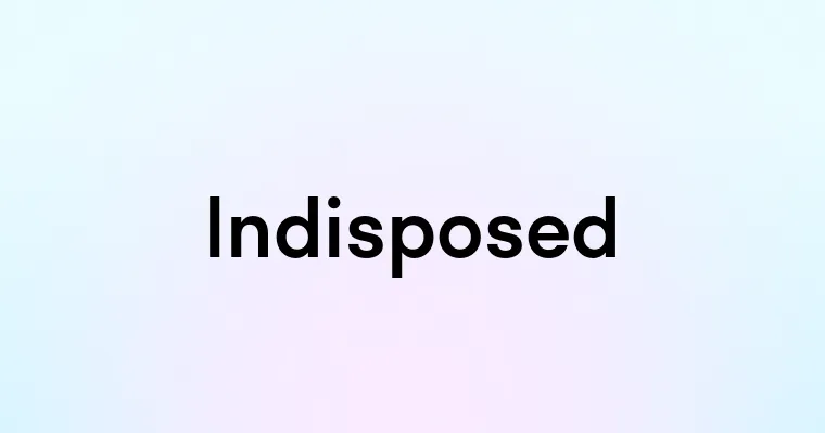Indisposed — перевод, транскрипция, произношение и примеры