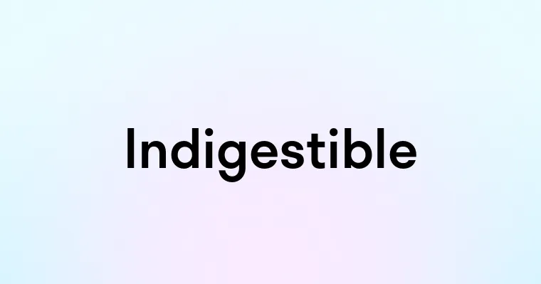 Indigestible