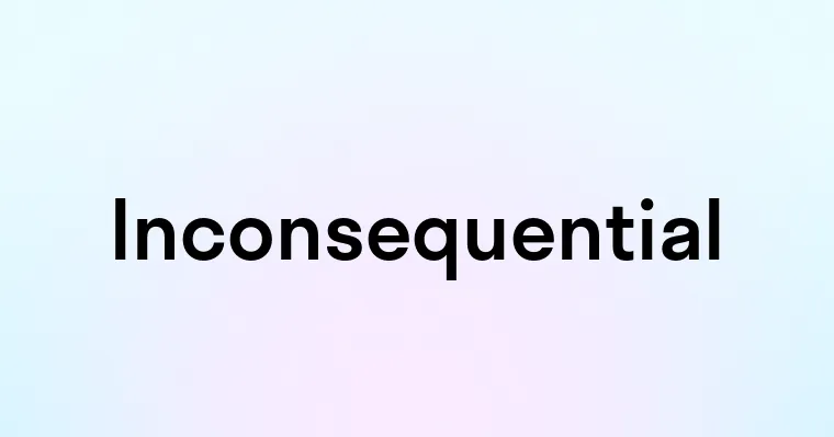 Inconsequential — перевод, транскрипция, произношение и примеры