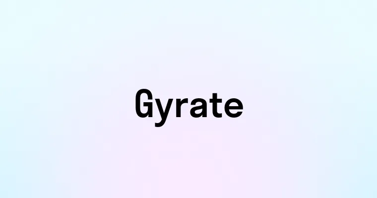 Gyrate