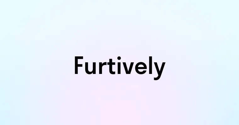 Furtively