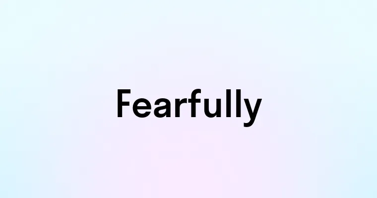 Fearfully