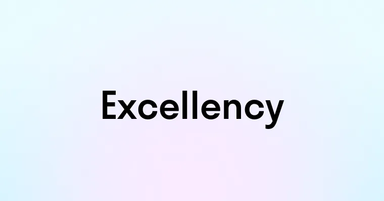 Excellency — перевод, транскрипция, произношение и примеры